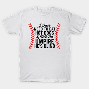 I Just Need To Eat Hot Dogs And Tell An Umpire He's Blind T-Shirt